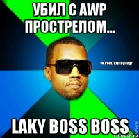 убил с awp прострелом... laky boss boss