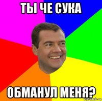 ты че сука обманул меня?