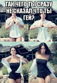 так чего ты сразу не сказал что ты гей? 