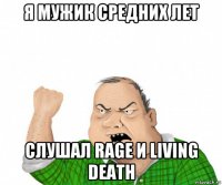 я мужик средних лет слушал rage и living death