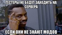 тестеры не будут заходить на сервера если они не знают модов