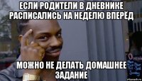 если родители в дневнике расписались на неделю вперёд можно не делать домашнее задание