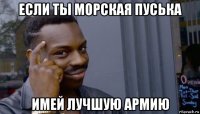 если ты морская пуська имей лучшую армию