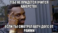 тебе не придётся учится хакерству, если ты смотрел ватч догс от рамми