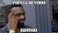 учитесь на чужих ашипках