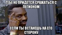 тебе не придётся сражаться с легионом если ты встанешь на его сторону