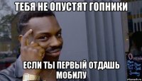 тебя не опустят гопники если ты первый отдашь мобилу