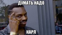 думать надо карл