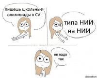 пишешь школьные олимпиады в CV типа НИИ на НИИ