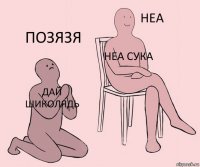 дай шиколядь неа сука позязя