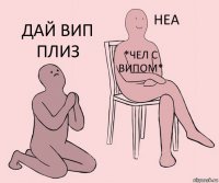  *чел с випом* Дай вип плиз