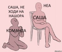 команда саша саша, не ходи на нашора