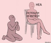  Ну пошли на футбол 