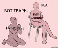 ну позяяз иди в задницу вот тварь