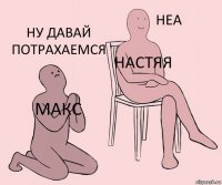 Макс Настяя Ну давай потрахаемся