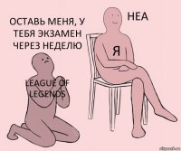 League of Legends я оставь меня, у тебя экзамен через неделю