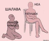 приходи раньше 2 петушок шалава