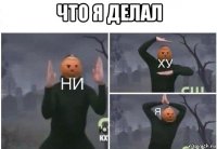 что я делал 