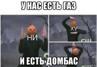 у нас есть газ и есть домбас