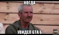 когда увидел gta 6