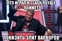 кто играл в сlash royale поймет понизить элит варворов