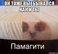 он тоже выебывался как и ты 