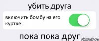 убить друга включить бомбу на его куртке пока пока друг