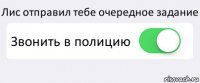 Лис отправил тебе очередное задание Звонить в полицию 