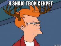 я знаю твой секрет 