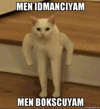 men idmanciyam men bokscuyam