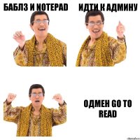 Баблз и Notepad идти к админу одмен go to read