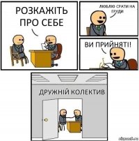 Розкажіть про себе Люблю срати на груди Ви прийняті! Дружній колектив