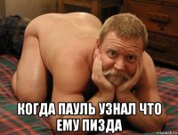  когда пауль узнал что ему пизда