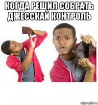 когда решил собрать джесскай контроль 