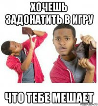 хочешь задонатить в игру что тебе мешает