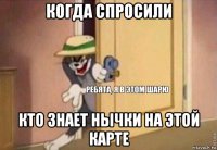 когда спросили кто знает нычки на этой карте