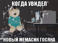 когда увидел новый мемасик госяна