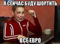 я сейчас буду шортить всё евро