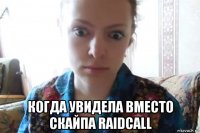  когда увидела вместо скайпа raidcall