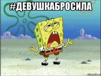 #девушкабросила 