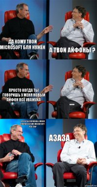 Да кому твой Microsoft бля нужен А твои айфоны ? Просто когда ты говоришь у меня новый айфон всё уважуха ... А что ты скажешь у меня новая сестема microsoft что-ли? Азаза