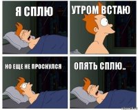 я сплю утром встаю но еще не проснулся опять сплю..