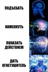 Подъебать Намекнуть Показать действием Дать огнетушитель