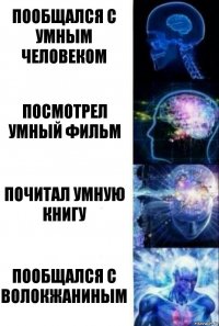 Пообщался с умным человеком Посмотрел умный фильм Почитал умную книгу Пообщался с Волокжаниным