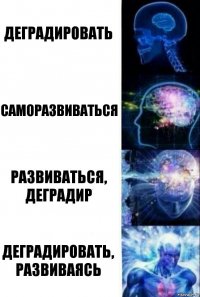 Деградировать Саморазвиваться Развиваться, деградир Деградировать, развиваясь