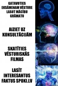 Gatavoties eksāmenam vēsture lasot mācību grāmatu Aiziet uz konsultācijām Skatīties vēsturiskās filmas Lasīt interesantus faktus spoki.lv