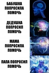 бабушка попросила помочь дедушка попросил помочь мама попросила помочь папа попросил помочь