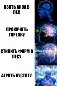 Взять акса в лес Прокачать горелку Стилить фарм в лесу Агрить пустоту