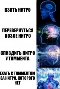 ВЗЯТЬ НИТРО Перевернуться возле нитро Спиздить нитро у тиммейта Ехать с тиммейтом за нитро, которого нет