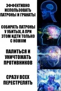 Эффективно использовать патроны и гранаты Собирать патроны у убитых, а при этом идти только с ножом Палиться и уничтожать противников Сразу всех перестрелять